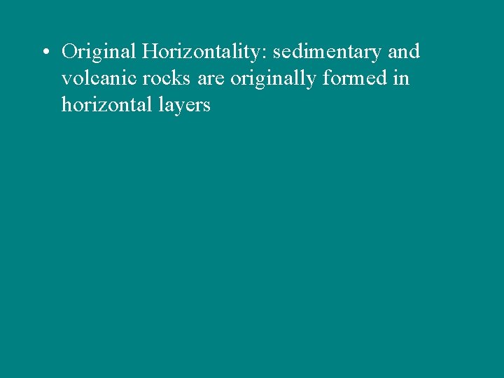  • Original Horizontality: sedimentary and volcanic rocks are originally formed in horizontal layers