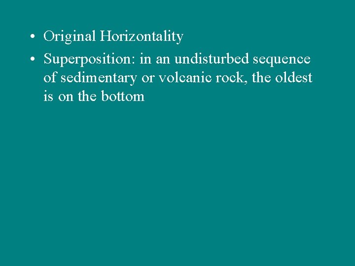  • Original Horizontality • Superposition: in an undisturbed sequence of sedimentary or volcanic