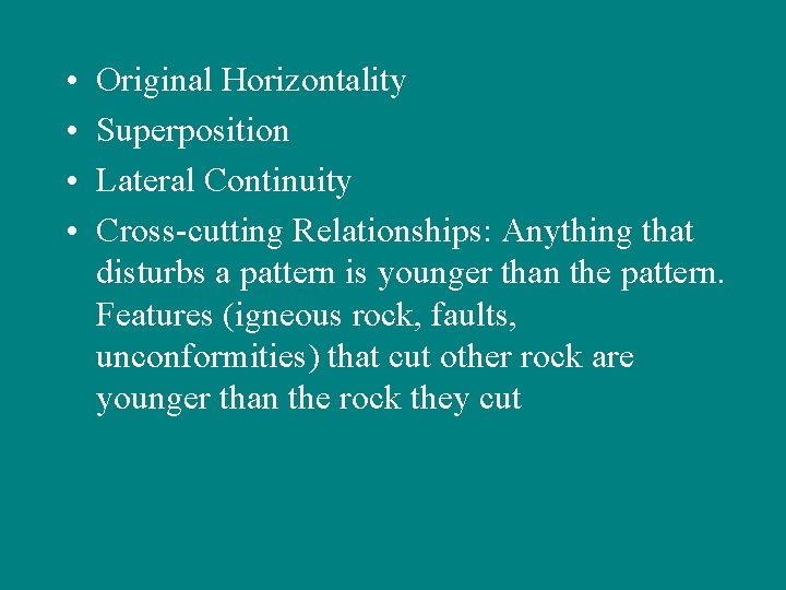  • • Original Horizontality Superposition Lateral Continuity Cross-cutting Relationships: Anything that disturbs a