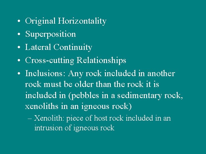  • • • Original Horizontality Superposition Lateral Continuity Cross-cutting Relationships Inclusions: Any rock