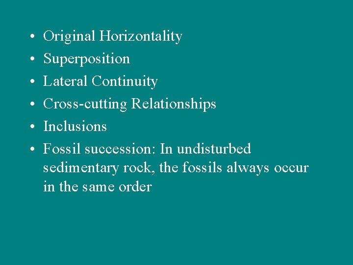  • • • Original Horizontality Superposition Lateral Continuity Cross-cutting Relationships Inclusions Fossil succession:
