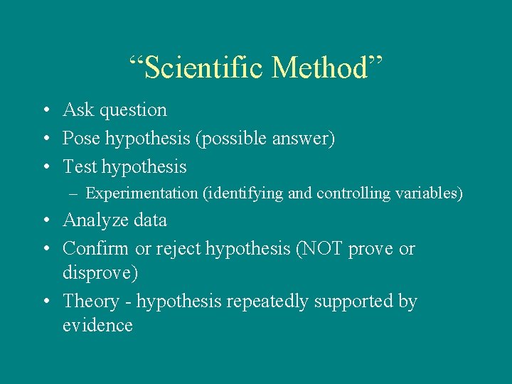 “Scientific Method” • Ask question • Pose hypothesis (possible answer) • Test hypothesis –