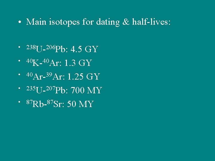  • Main isotopes for dating & half-lives: • 238 U-206 Pb: • •