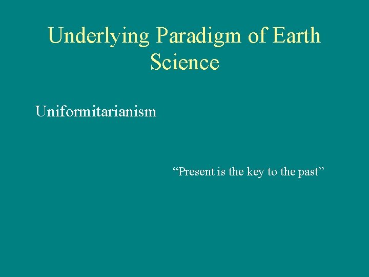 Underlying Paradigm of Earth Science Uniformitarianism “Present is the key to the past” 