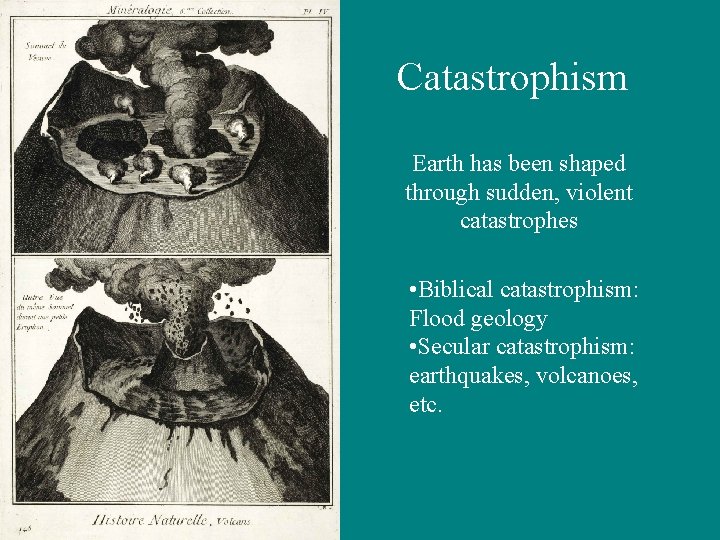 Catastrophism Earth has been shaped through sudden, violent catastrophes • Biblical catastrophism: Flood geology
