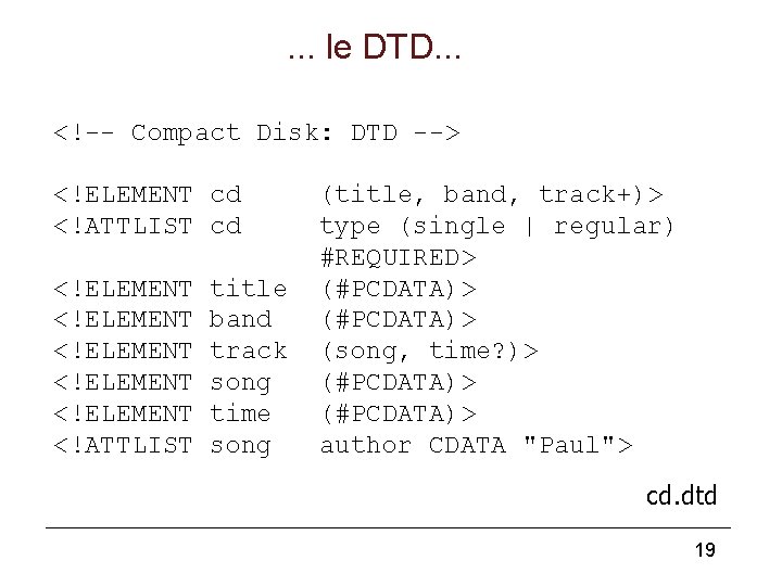 . . . le DTD. . . <!-- Compact Disk: DTD --> <!ELEMENT cd