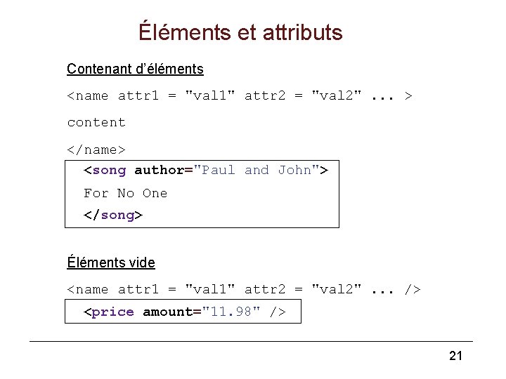 Éléments et attributs Contenant d’éléments <name attr 1 = "val 1" attr 2 =