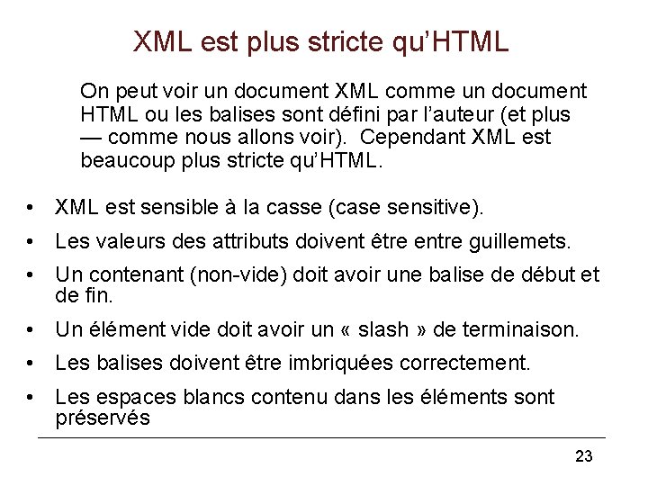 XML est plus stricte qu’HTML On peut voir un document XML comme un document