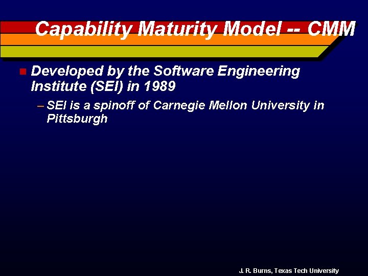 Capability Maturity Model -- CMM n Developed by the Software Engineering Institute (SEI) in