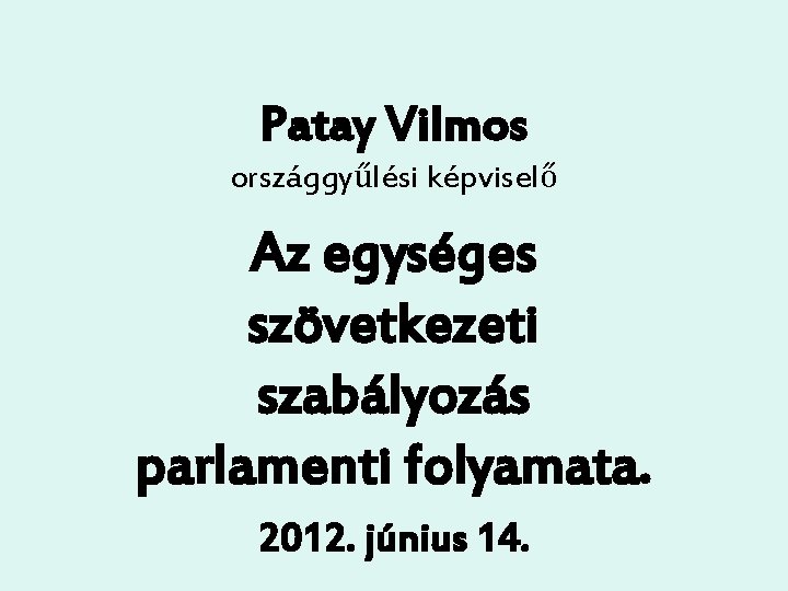 Patay Vilmos országgyűlési képviselő Az egységes szövetkezeti szabályozás parlamenti folyamata. 2012. június 14. 