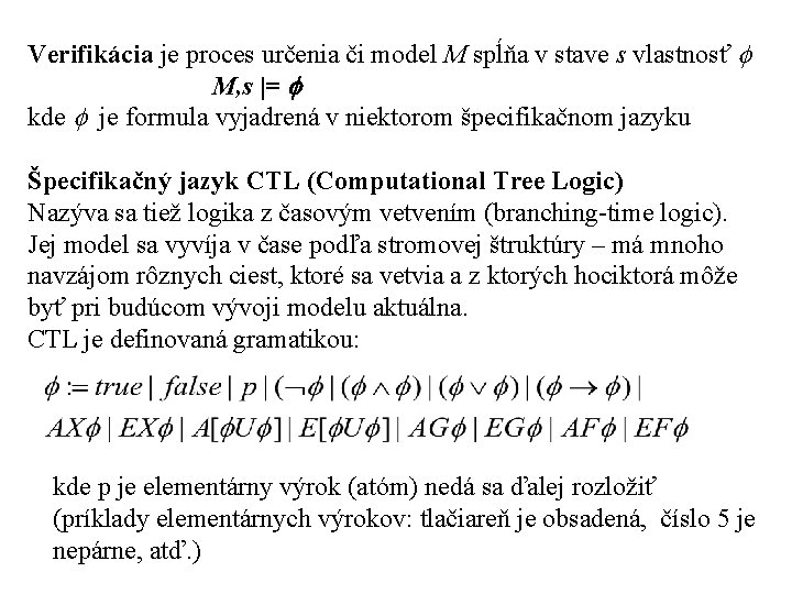 Verifikácia je proces určenia či model M spĺňa v stave s vlastnosť M, s