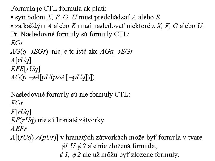 Formula je CTL formula ak platí: • symbolom X, F, G, U musí predchádzať