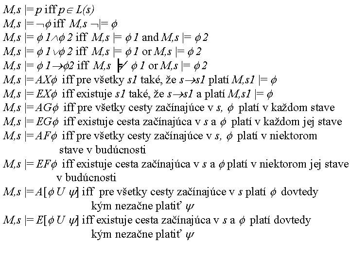 M, s |= p iff p L(s) M, s |= iff M, s |=