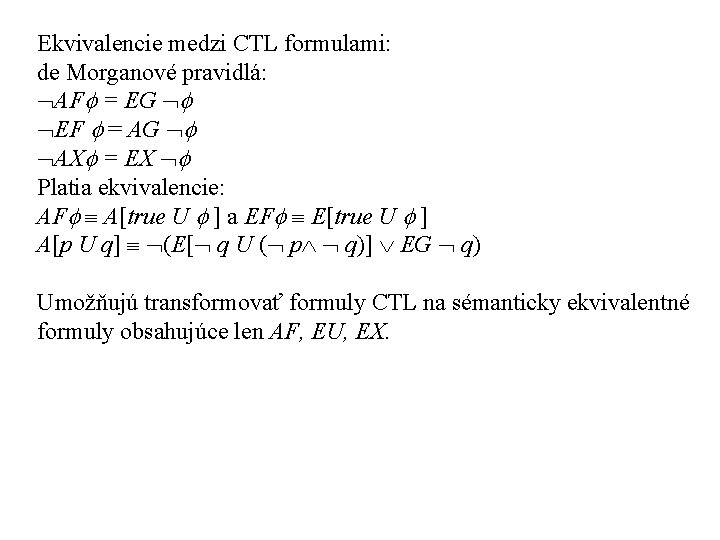 Ekvivalencie medzi CTL formulami: de Morganové pravidlá: AF = EG EF = AG AX