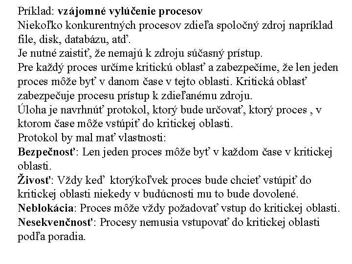 Príklad: vzájomné vylúčenie procesov Niekoľko konkurentných procesov zdieľa spoločný zdroj napríklad file, disk, databázu,