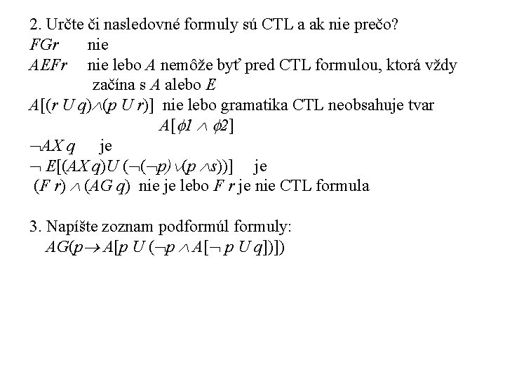 2. Určte či nasledovné formuly sú CTL a ak nie prečo? FGr nie AEFr