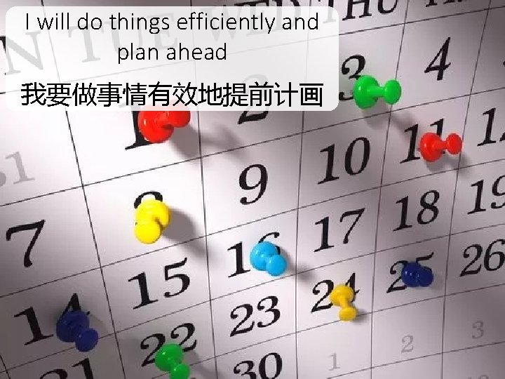 I will do things efficiently and plan ahead 我要做事情有效地提前计画 
