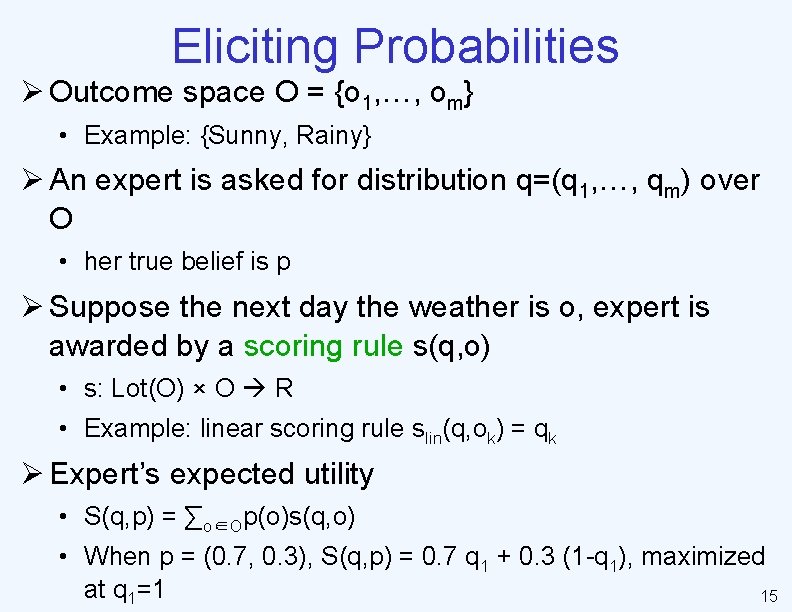 Eliciting Probabilities Ø Outcome space O = {o 1, …, om} • Example: {Sunny,
