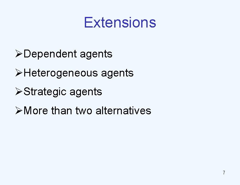 Extensions ØDependent agents ØHeterogeneous agents ØStrategic agents ØMore than two alternatives 7 
