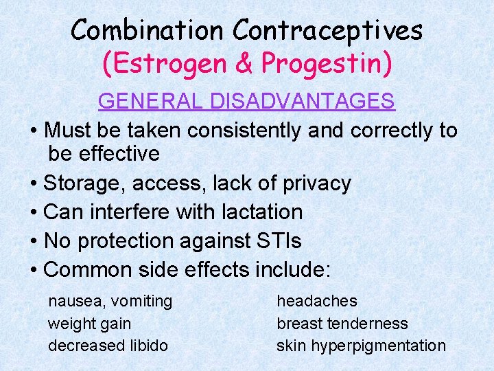 Combination Contraceptives (Estrogen & Progestin) GENERAL DISADVANTAGES • Must be taken consistently and correctly