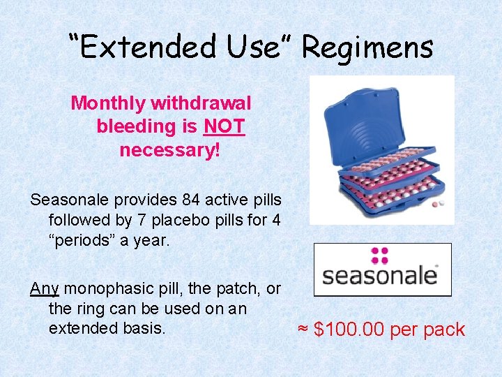 “Extended Use” Regimens Monthly withdrawal bleeding is NOT necessary! Seasonale provides 84 active pills