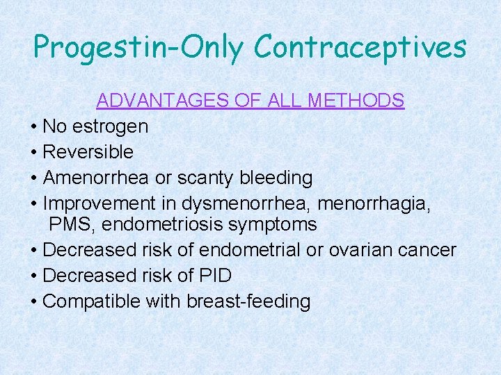 Progestin-Only Contraceptives ADVANTAGES OF ALL METHODS • No estrogen • Reversible • Amenorrhea or