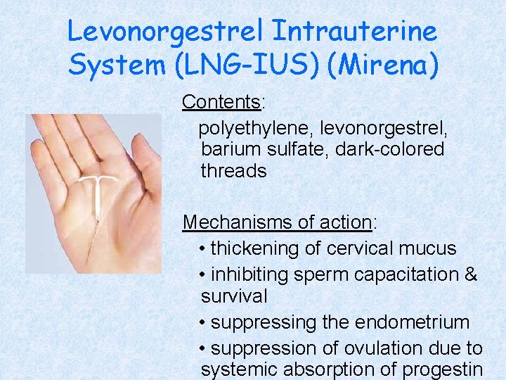 Levonorgestrel Intrauterine System (LNG-IUS) (Mirena) Contents: polyethylene, levonorgestrel, barium sulfate, dark-colored threads Mechanisms of