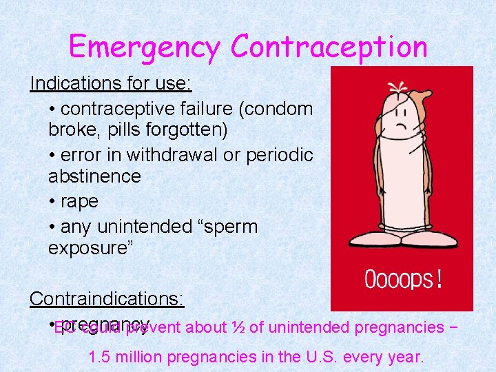 Emergency Contraception Indications for use: • contraceptive failure (condom broke, pills forgotten) • error