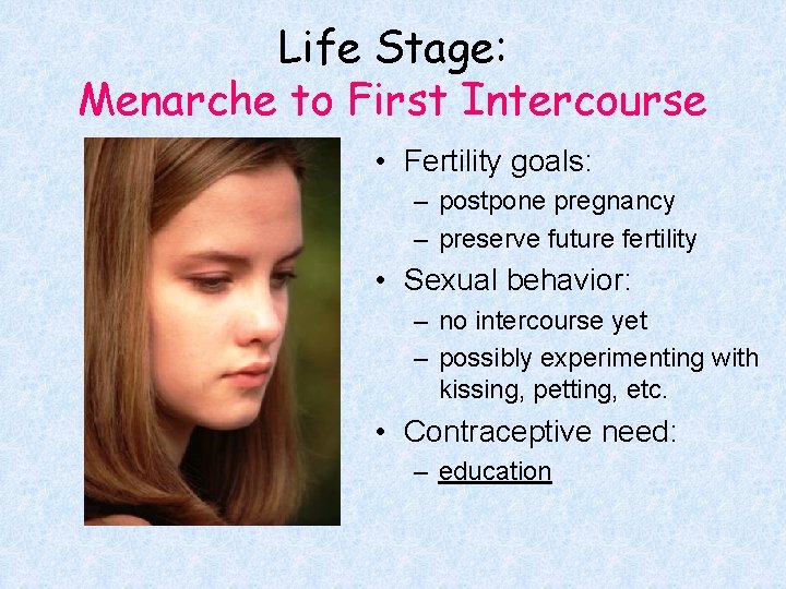 Life Stage: Menarche to First Intercourse • Fertility goals: – postpone pregnancy – preserve