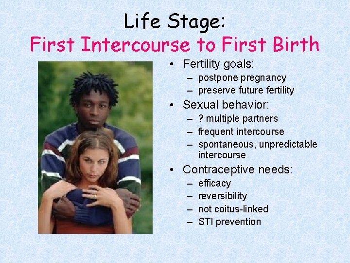 Life Stage: First Intercourse to First Birth • Fertility goals: – postpone pregnancy –