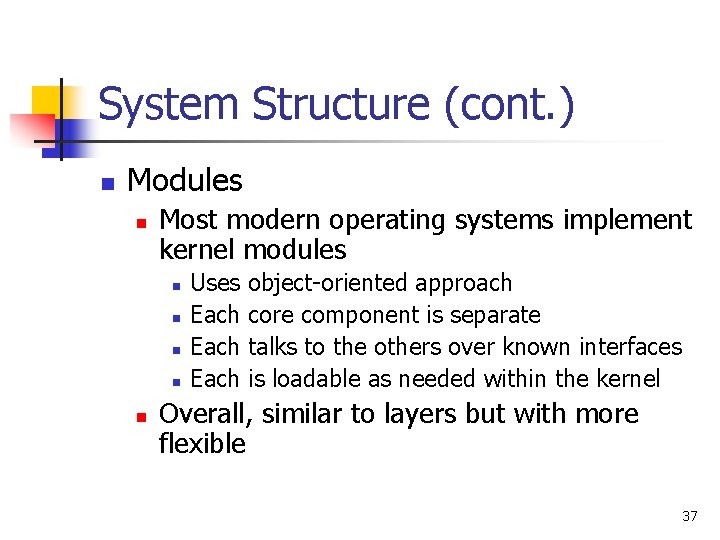 System Structure (cont. ) n Modules n Most modern operating systems implement kernel modules System Structure (cont. ) n Modules n Most modern operating systems implement kernel modules