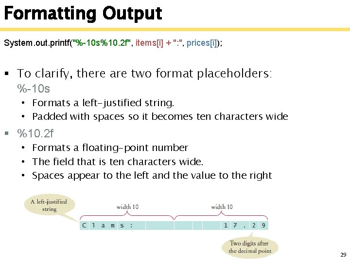 Formatting Output System. out. printf("%-10 s%10. 2 f", items[i] + ": ", prices[i]); §