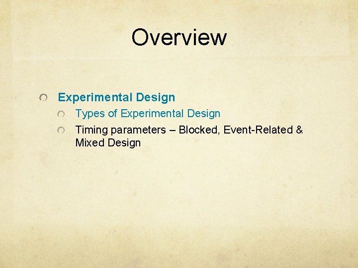 Overview Experimental Design Types of Experimental Design Timing parameters – Blocked, Event-Related & Mixed