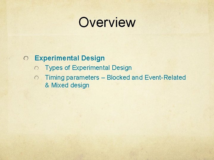 Overview Experimental Design Types of Experimental Design Timing parameters – Blocked and Event-Related &