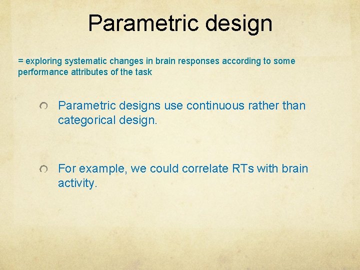 Parametric design = exploring systematic changes in brain responses according to some performance attributes