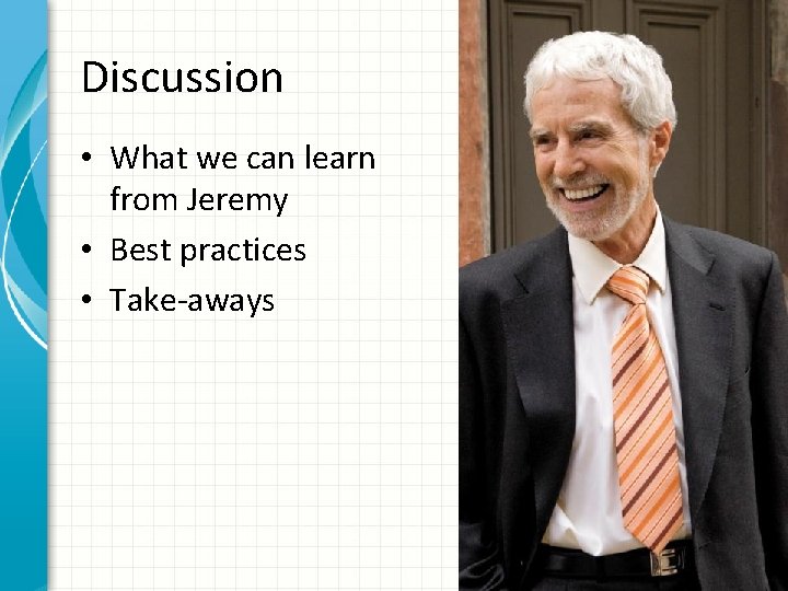 Discussion • What we can learn from Jeremy • Best practices • Take-aways 
