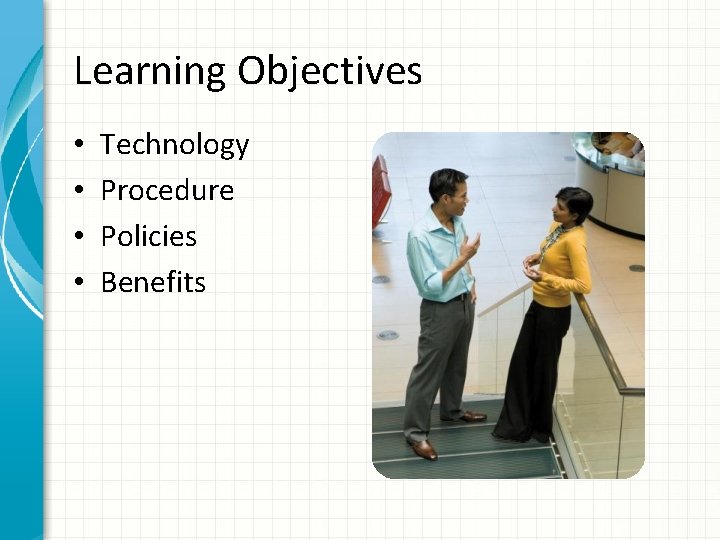 Learning Objectives • • Technology Procedure Policies Benefits 