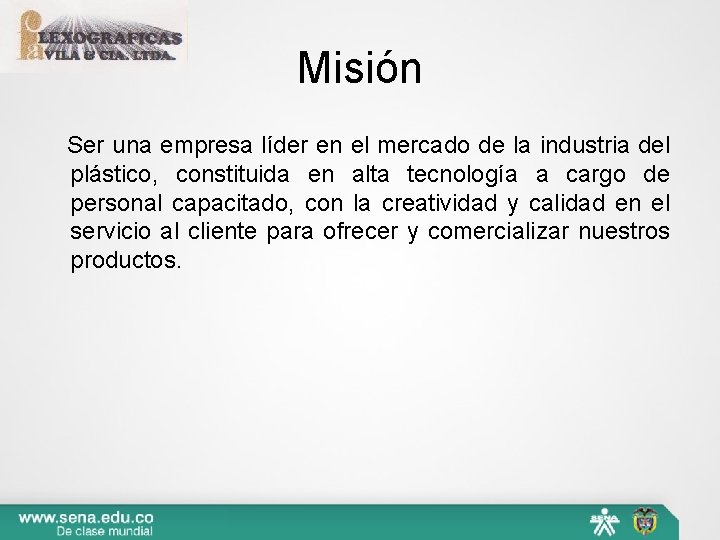 Misión Ser una empresa líder en el mercado de la industria del plástico, constituida