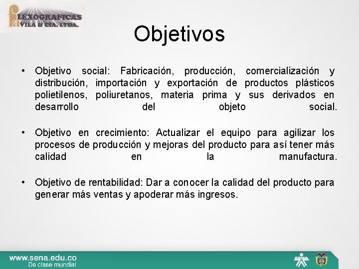 Objetivos • Objetivo social: Fabricación, producción, comercialización y distribución, importación y exportación de productos