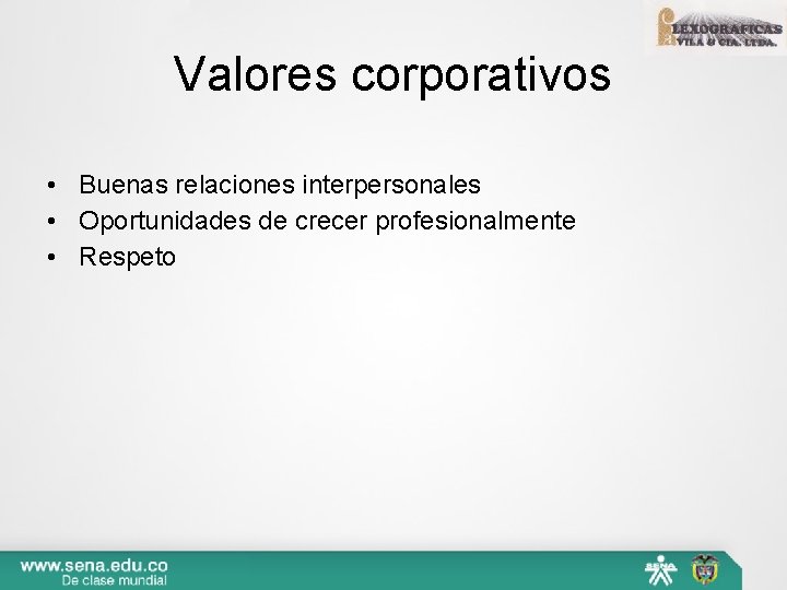 Valores corporativos • Buenas relaciones interpersonales • Oportunidades de crecer profesionalmente • Respeto 