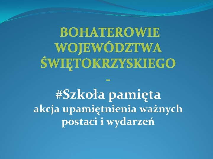 BOHATEROWIE WOJEWÓDZTWA ŚWIĘTOKRZYSKIEGO #Szkoła pamięta akcja upamiętnienia ważnych postaci i wydarzeń 