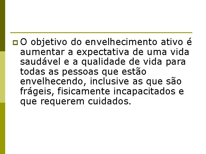 p. O objetivo do envelhecimento ativo é aumentar a expectativa de uma vida saudável