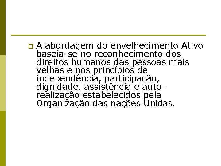 p A abordagem do envelhecimento Ativo baseia-se no reconhecimento dos direitos humanos das pessoas
