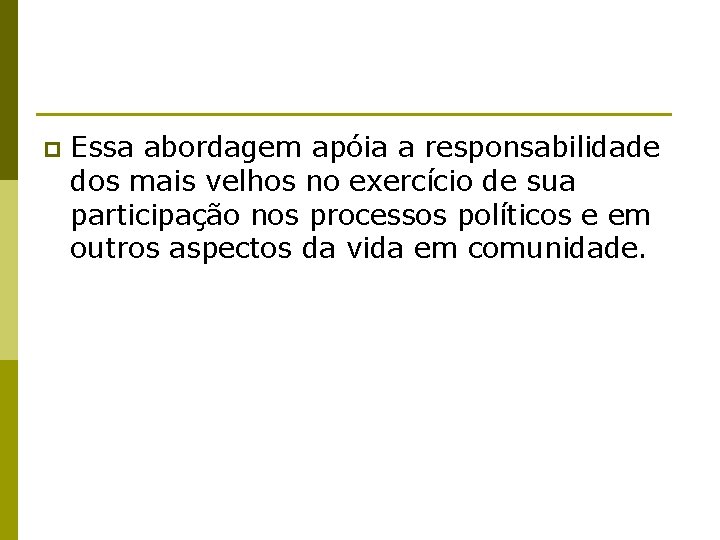 p Essa abordagem apóia a responsabilidade dos mais velhos no exercício de sua participação