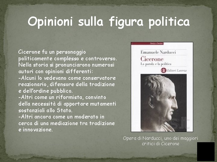Opinioni sulla figura politica Cicerone fu un personaggio politicamente complesso e controverso. Nella storia