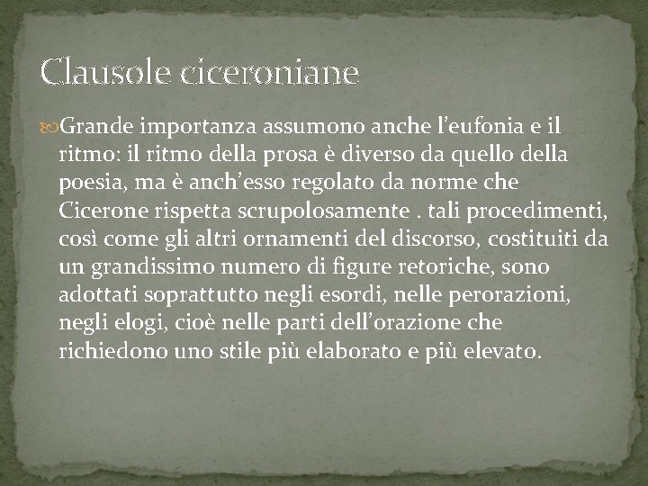 Clausole ciceroniane Grande importanza assumono anche l’eufonia e il ritmo: il ritmo della prosa