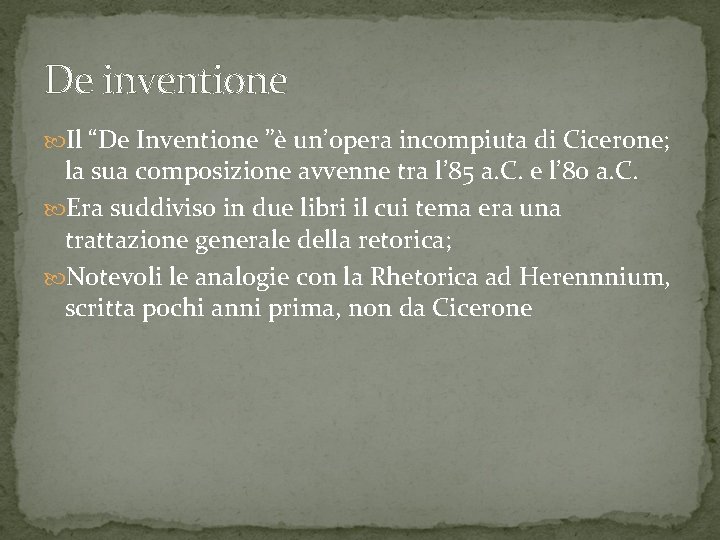 De inventione Il “De Inventione ”è un’opera incompiuta di Cicerone; la sua composizione avvenne