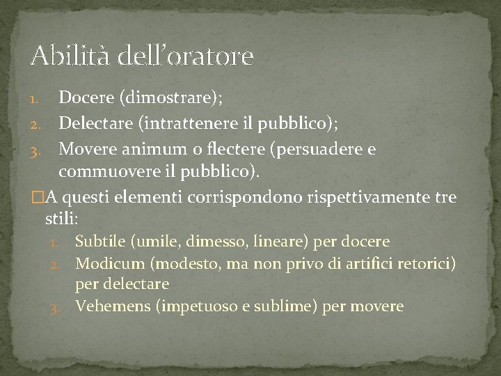 Abilità dell’oratore Docere (dimostrare); 2. Delectare (intrattenere il pubblico); 3. Movere animum o flectere