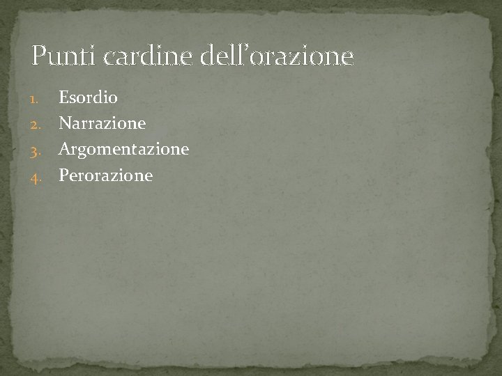 Punti cardine dell’orazione Esordio 2. Narrazione 3. Argomentazione 4. Perorazione 1. 