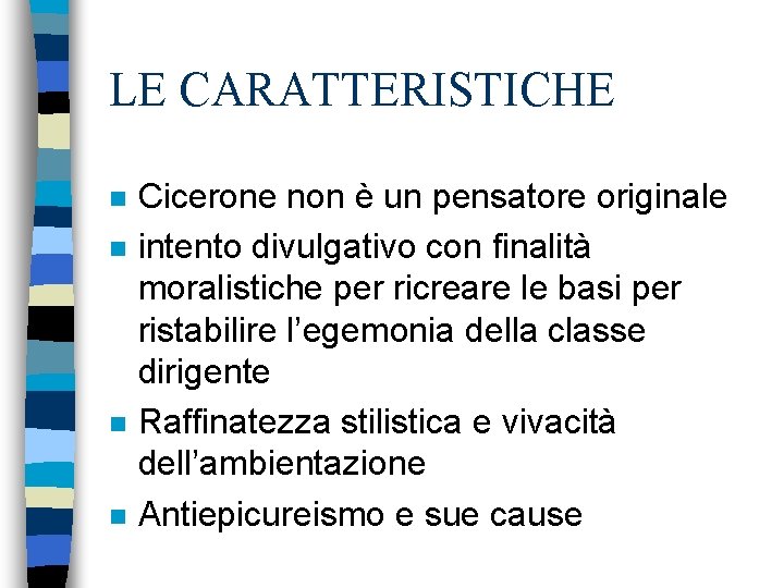 LE CARATTERISTICHE n n Cicerone non è un pensatore originale intento divulgativo con finalità